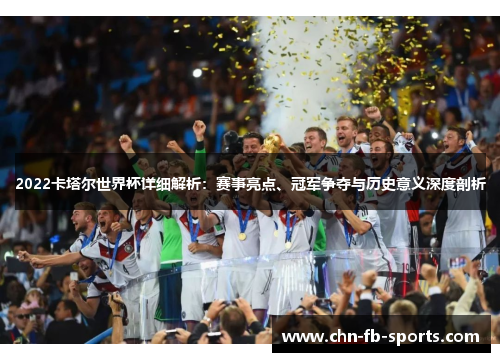 2022卡塔尔世界杯详细解析:赛事亮点、冠军争夺与历史意义深度剖析 2022卡塔尔世界杯详细解析:赛事亮点、冠军争夺与历史意义深度剖析