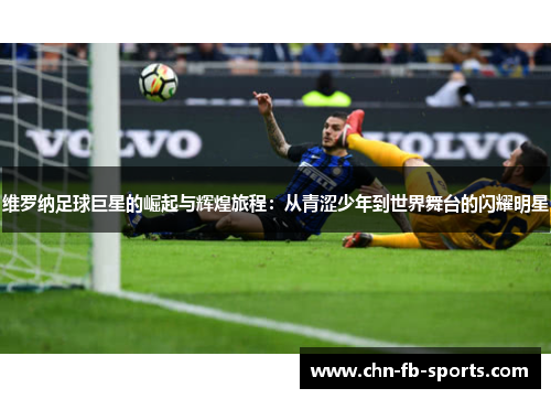 维罗纳足球巨星的崛起与辉煌旅程:从青涩少年到世界舞台的闪耀明星 维罗纳足球巨星的崛起与辉煌旅程:从青涩少年到世界舞台的闪耀明星