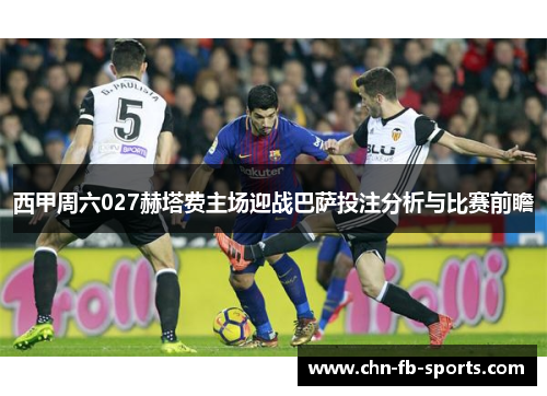西甲周六027赫塔费主场迎战巴萨投注分析与比赛前瞻 西甲周六027赫塔费主场迎战巴萨投注分析与比赛前瞻