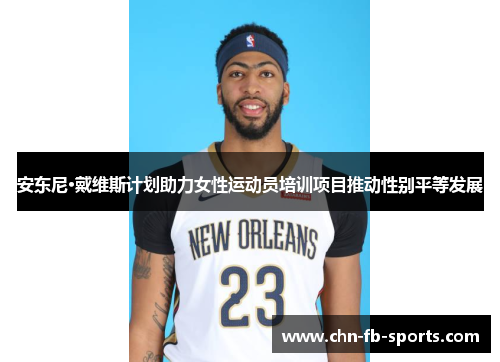 安东尼·戴维斯计划助力女性运动员培训项目推动性别平等发展 安东尼·戴维斯计划助力女性运动员培训项目推动性别平等发展