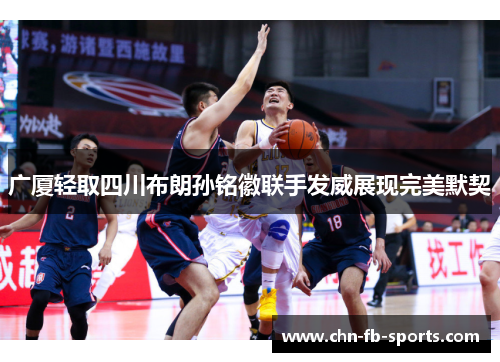 广厦轻取四川布朗孙铭徽联手发威展现完美默契