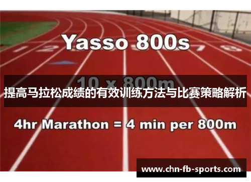 提高马拉松成绩的有效训练方法与比赛策略解析 提高马拉松成绩的有效训练方法与比赛策略解析