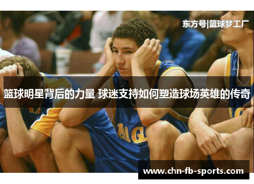 篮球明星背后的力量 球迷支持如何塑造球场英雄的传奇