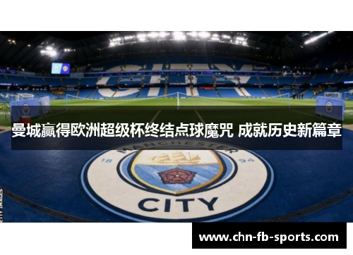 曼城赢得欧洲超级杯终结点球魔咒 成就历史新篇章