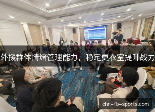 外援群体情绪管理能力,稳定更衣室提升战力 外援群体情绪管理能力,稳定更衣室提升战力